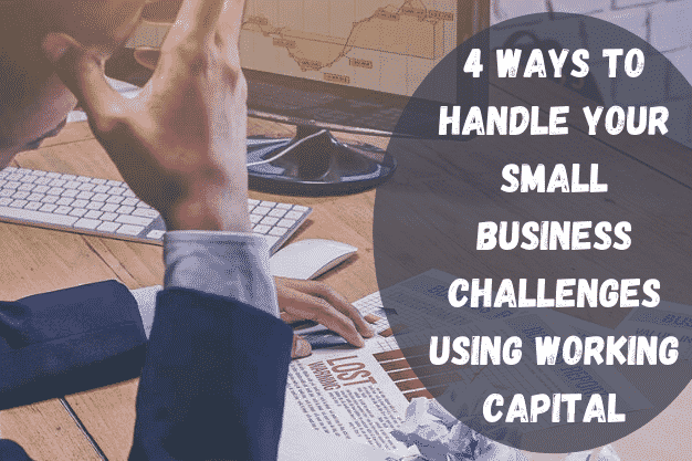 4 Ways to Handle Your Small Business Challenges Using Working Capital